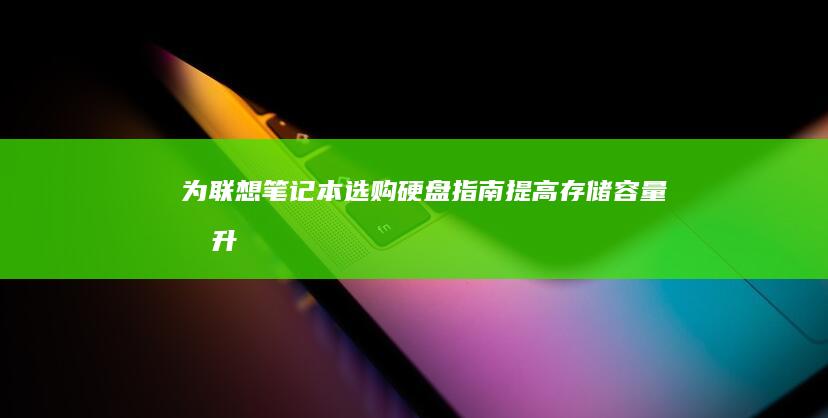 为联想笔记本选购硬盘指南：提高存储容量、提升性能 (联想客户支持)