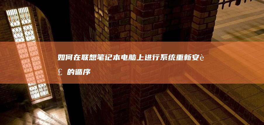 如何在联想笔记本电脑上进行系统重新安装的循序渐进指南 (如何在联想笔记本上安装打印机)