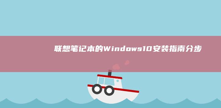 联想笔记本的 Windows 10 安装指南：分步详解 (联想笔记本的摄像头怎么打开)