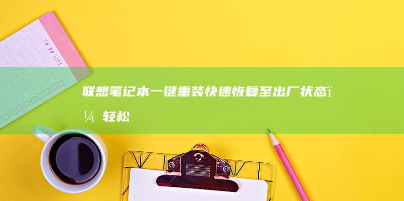 联想笔记本一键重装：快速恢复至出厂状态，轻松解决系统故障 (联想笔记本一键恢复出厂系统)