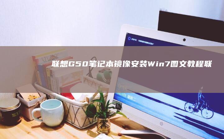 联想G50笔记本镜像安装Win7图文教程 (联想g50笔记本wifi开关在哪)