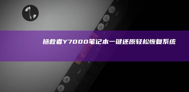 拯救者Y7000笔记本一键还原：轻松恢复系统与软件设置 (拯救者y70参数)