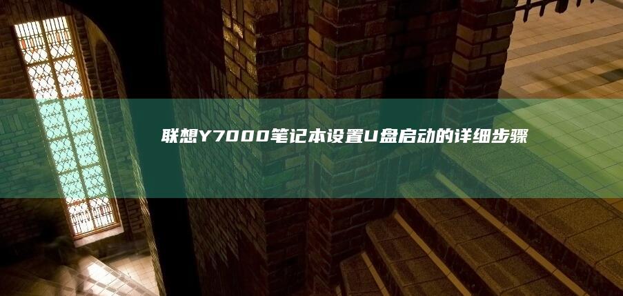 联想Y7000笔记本设置U盘启动的详细步骤 (联想y700三代)