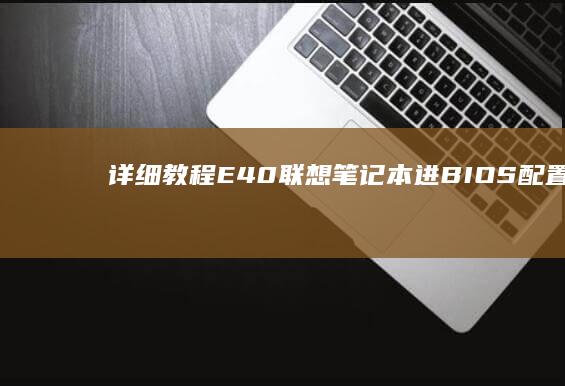 详细教程：E40联想笔记本进BIOS配置U盘启动步骤 (详细教程:五分钟帮你找到五行喜忌以及运势的催旺)