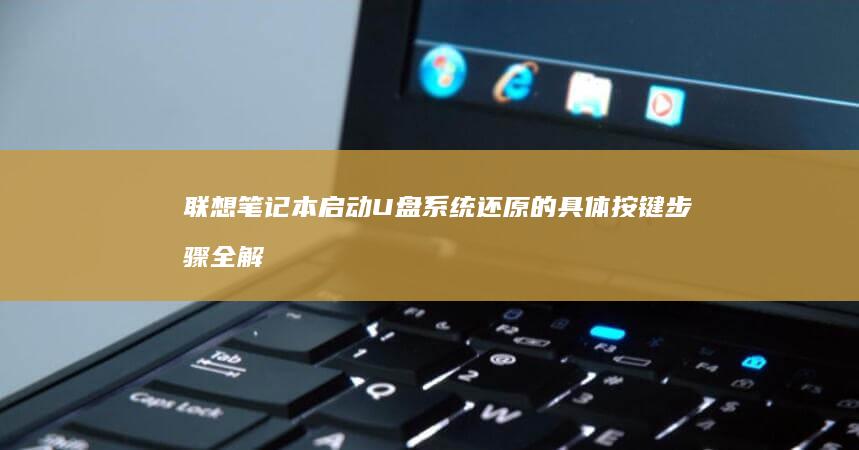 联想笔记本启动U盘系统还原的具体按键步骤全解析 (联想笔记本启动u盘按什么键)