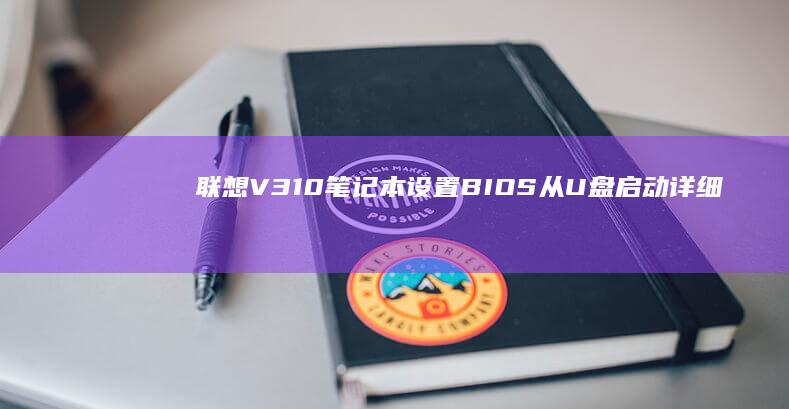 联想V310笔记本设置BIOS从U盘启动详细步骤指南 (联想v310笔记本)