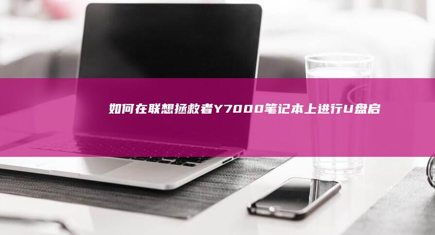 如何在联想拯救者Y7000笔记本上进行U盘启动设置 (如何在联想拯救者电脑里面寻找删除的快速访问文件)