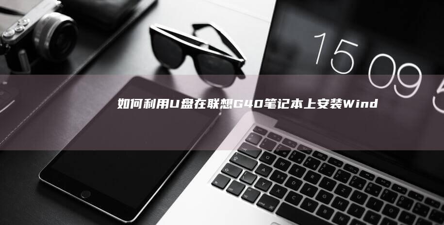 如何利用U盘在联想G40笔记本上安装Windows 7系统全攻略 (如何利用U盘来进行系统还原过程)