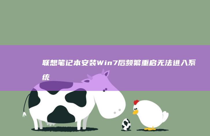 联想笔记本安装Win7后频繁重启无法进入系统？ (联想笔记本安装系统按哪个键)