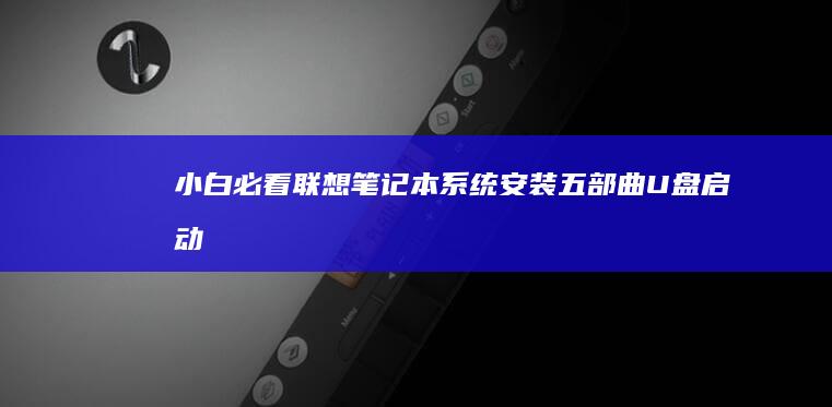 小白必看：联想笔记本系统安装五部曲 | U盘启动设置+分区调整+驱动安装注意事项 (联小是什么意思)