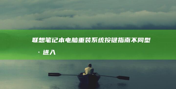 联想笔记本电脑重装系统按键指南：不同型号进入启动菜单与BIOS设置详解 (联想笔记本电脑售后维修服务网点)