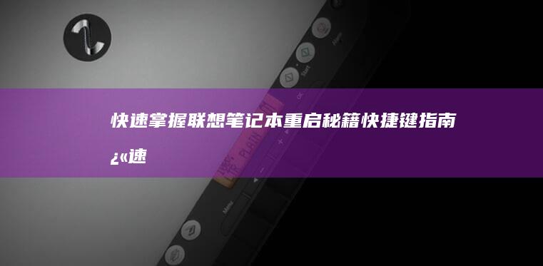 快速掌握联想笔记本重启秘籍：快捷键指南 (快速掌握联想知识)