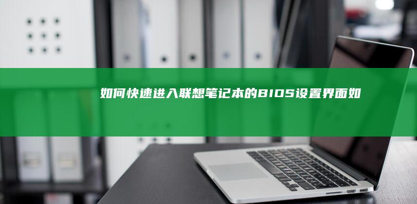 如何快速进入联想笔记本的BIOS设置界面 (如何快速进入专注状态)