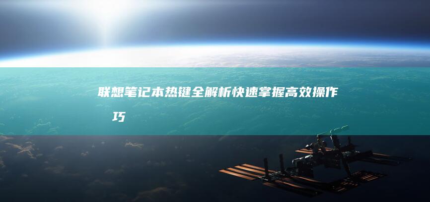 联想笔记本热键全解析：快速掌握高效操作技巧 (联想笔记本热键)