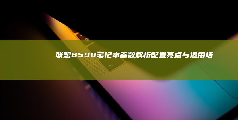 联想B590笔记本参数解析：配置亮点与适用场景 (联想b590是哪一年的)