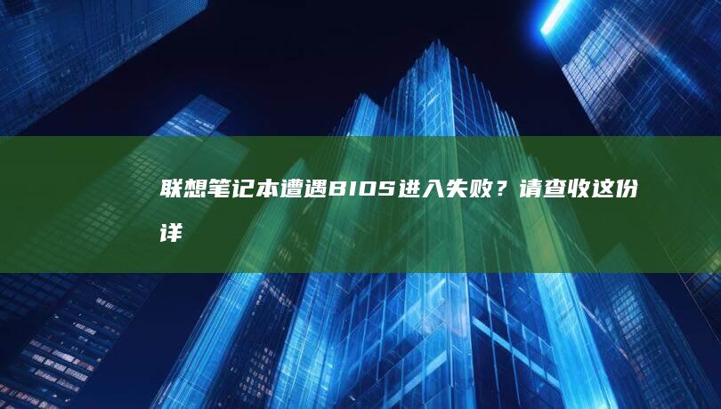 联想笔记本遭遇BIOS进入失败？请查收这份详细解决方案 (联想笔记本事件)