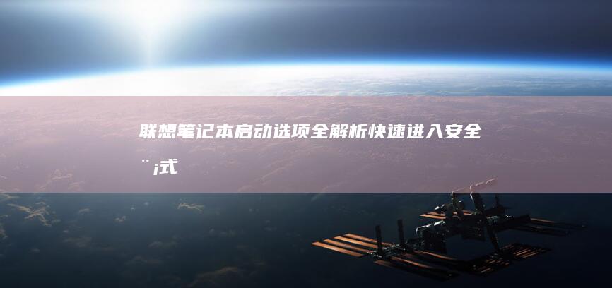 联想笔记本启动选项全解析：快速进入安全模式、BIOS设置等技巧 (联想笔记本启动u盘按什么键)