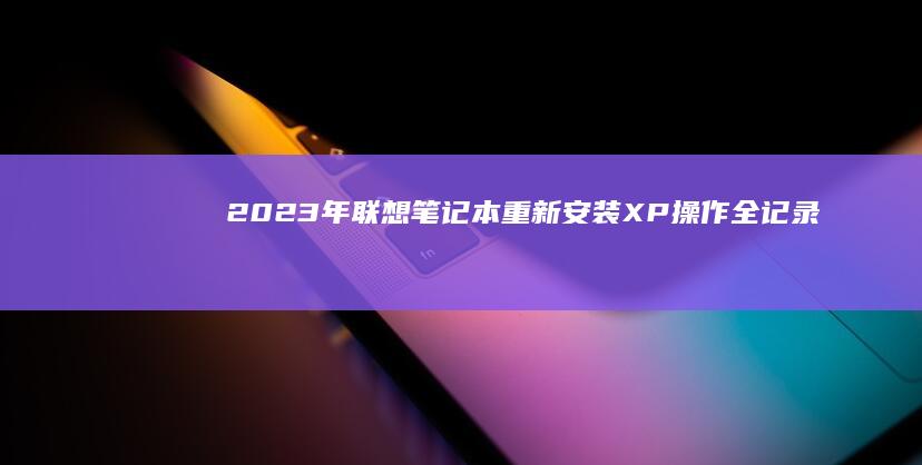 2023年联想笔记本重新安装XP操作全记录 (2023年联考图形推理)