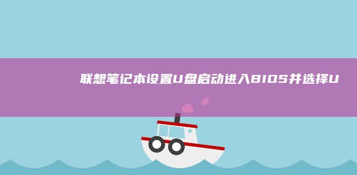 联想笔记本设置U盘启动：进入BIOS并选择U盘启动的方法 (联想笔记本设置开机密码怎么设置)