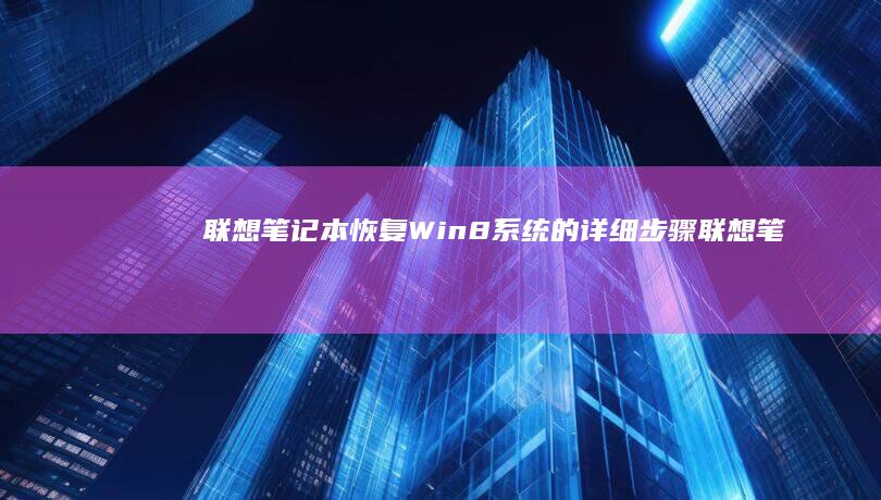 联想笔记本恢复Win8系统的详细步骤 (联想笔记本恢复出厂设置)