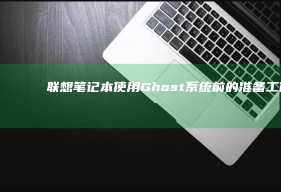 联想笔记本使用Ghost系统前的准备工作 (联想笔记本使用说明书)