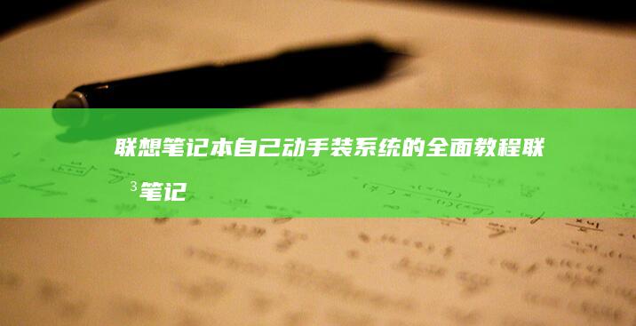 联想笔记本自己动手装系统的全面教程 (联想笔记本自带摄像头打不开)