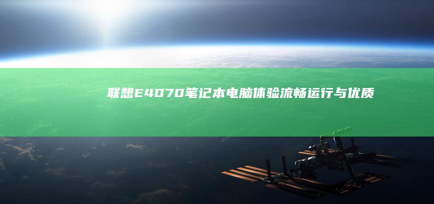 联想E4070笔记本电脑：体验流畅运行与优质视听的独特魅力 (联想E407C)