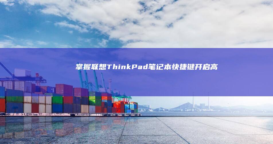 掌握联想ThinkPad笔记本快捷键：开启高效办公与娱乐新体验 (如何学会联想)