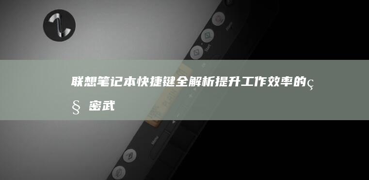 联想笔记本快捷键全解析：提升工作效率的秘密武器 (联想笔记本快捷启动键是哪个键)