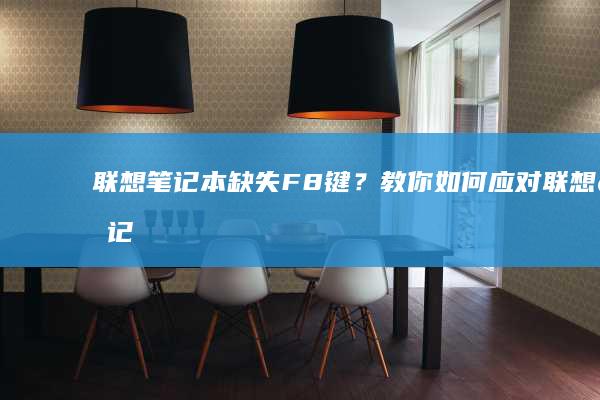 联想笔记本缺失F8键？教你如何应对 (联想笔记本缺点)