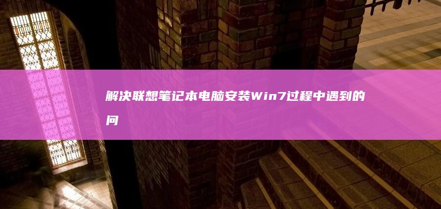 解决联想笔记本电脑安装Win7过程中遇到的问题指南 (解决联想笔记本侧面小灯闪烁问题的方法)