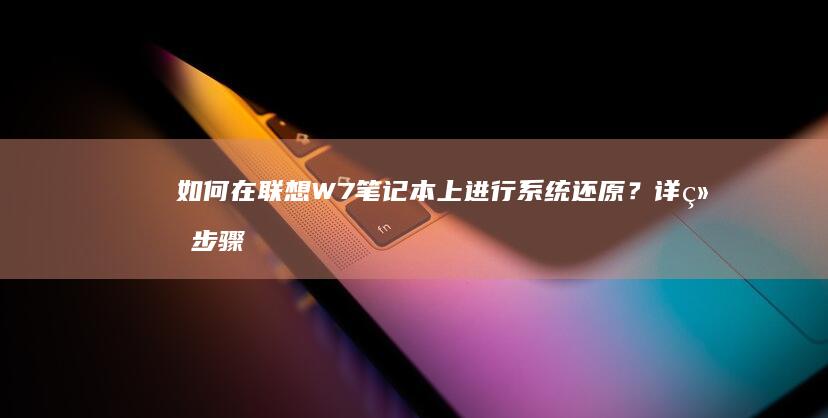 如何在联想W7笔记本上进行系统还原？详细步骤揭示 (如何在联想电脑上下载app软件并安装)