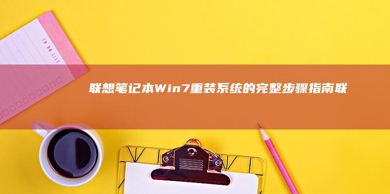 联想笔记本Win7重装系统的完整步骤指南 (联想笔记本windows7)