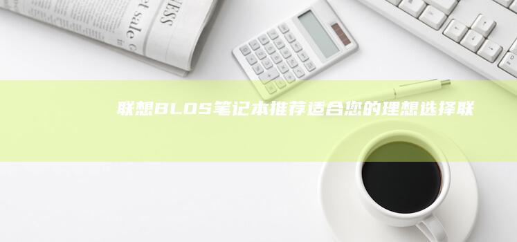 联想BLOS笔记本推荐：适合您的理想选择 (联想blos如何进入)