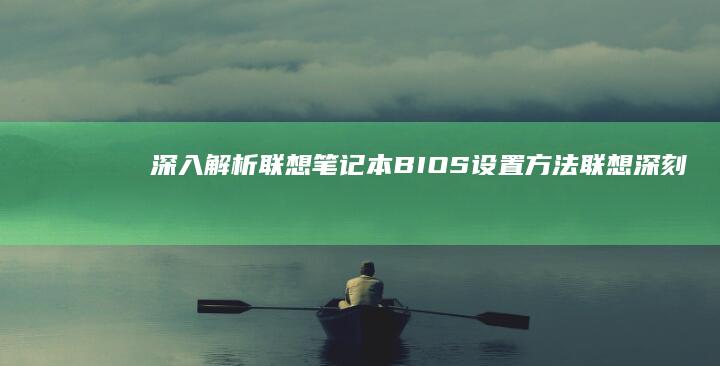 深入解析联想笔记本BIOS设置方法 (联想深刻)