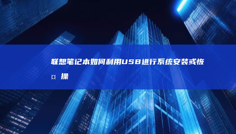 联想笔记本如何利用USB进行系统安装或恢复操作指南 (联想笔记本如何进入bios)