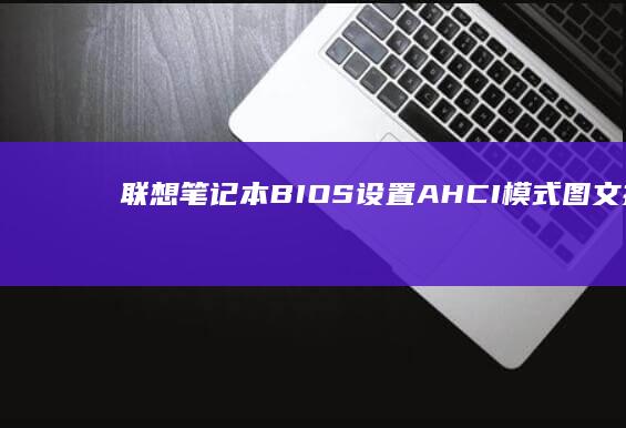 联想笔记本BIOS设置AHCI模式图文指南 (联想笔记本bios怎么恢复出厂设置)