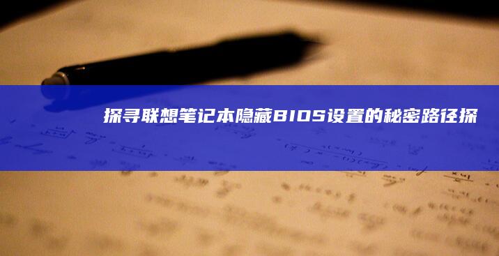 探寻联想笔记本隐藏BIOS设置的秘密路径 (探寻联想笔记图片大全)