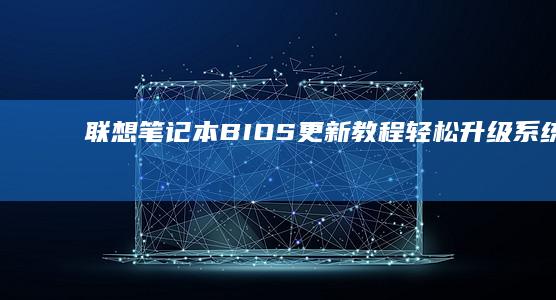 联想笔记本BIOS更新教程：轻松升级系统性能 (联想笔记本bios怎么恢复出厂设置)