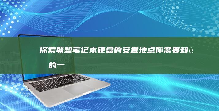 探索联想笔记本硬盘的安置地点：你需要知道的一切 (探索联想笔记怎么写)