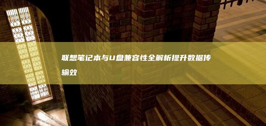 联想笔记本与U盘兼容性全解析：提升数据传输效率的新方案 (联想笔记本与手机互联功能)