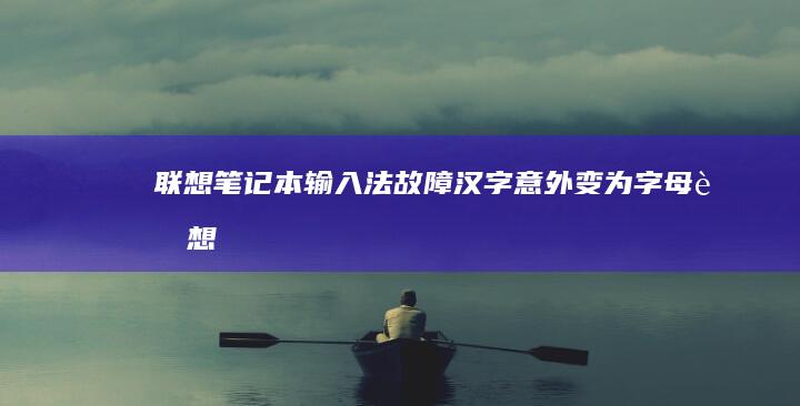 联想笔记本输入法故障：汉字意外变为字母 (联想笔记本输入法打不出中文)