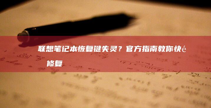 联想笔记本恢复键失灵？官方指南教你快速修复 (联想笔记本恢复系统还原)