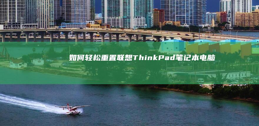 如何轻松重置联想ThinkPad笔记本电脑 (如何轻松重置电脑)