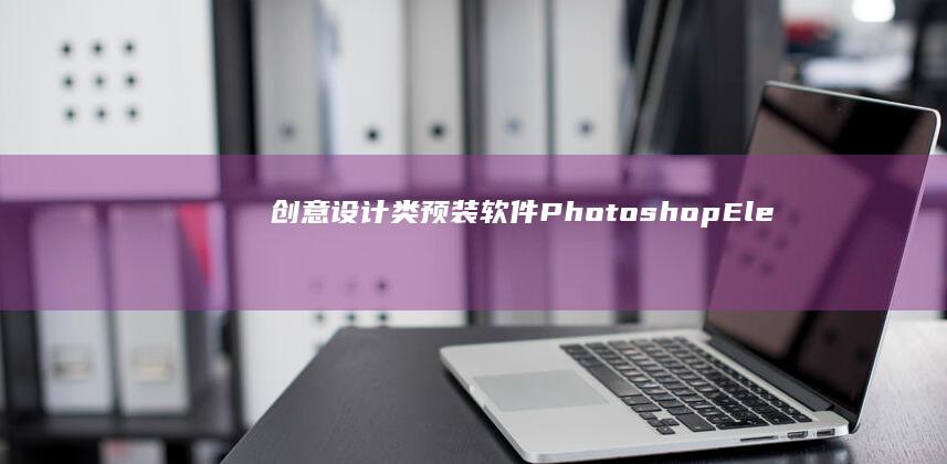 创意设计类预装软件：Photoshop Elements与Premiere Elements使用教程 (创意设计系列)