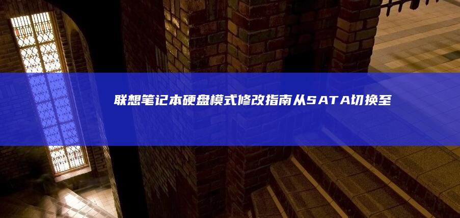 联想笔记本硬盘模式修改指南：从SATA切换至ATA/IDE模式的详细步骤与风险提示 (联想笔记本硬盘怎么拆卸)