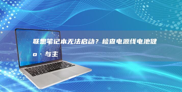 联想笔记本无法启动？检查电源线、电池健康与主板状态的实用指南 (联想笔记本无线开关在哪里)