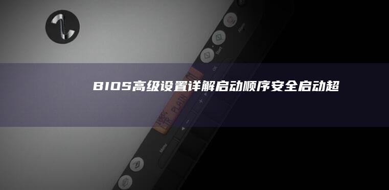 BIOS高级设置详解：启动顺序/安全启动/超频选项/硬件诊断工具操作教程 (bios高级模式)