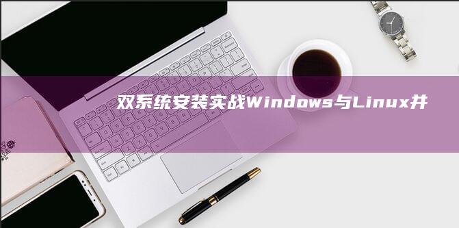 双系统安装实战：Windows与Linux并存配置及启动项管理技巧 (双糸统安装)