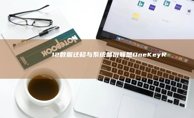 12. 数据迁移与系统备份（联想OneKey Recovery使用指南） (数据迁移)